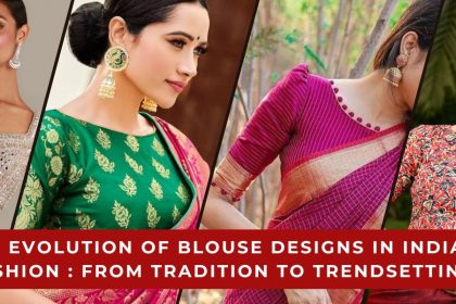 Evolution of Blouse Designs in Indian Fashion