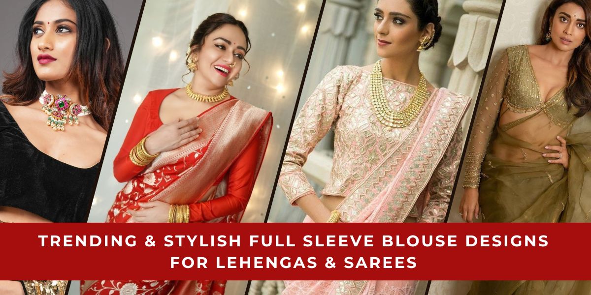 Trending & Stylish Full Sleeve Blouse Designs For Lehengas & Sarees