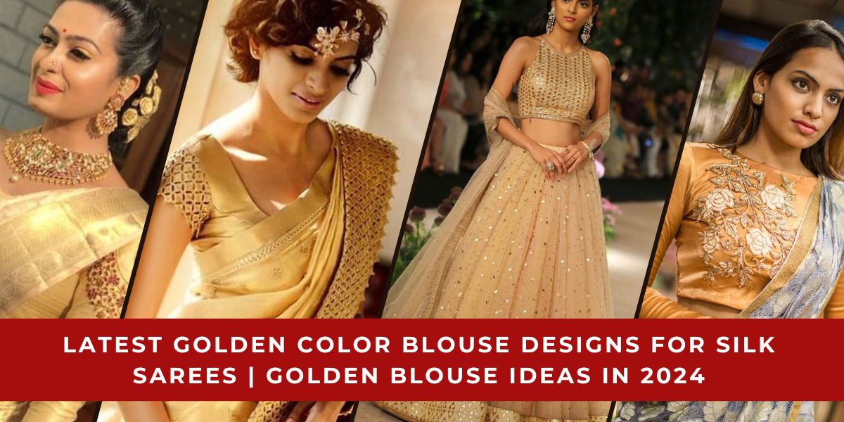 Latest Golden Color Blouse Designs for Silk Sarees Golden Blouse ideas in 2024