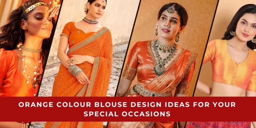 Orange Colour Blouse Design Ideas for Your Special Occasions