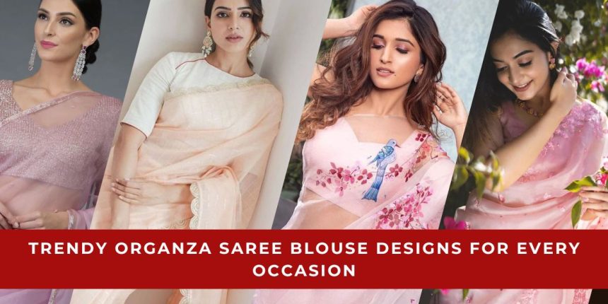 Trendy Organza Saree Blouse Designs for Every Occasion