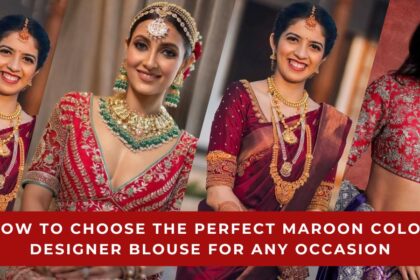 How to Choose the Perfect Maroon Color Designer Blouse