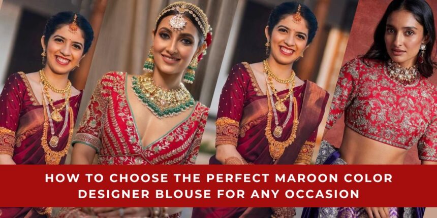 How to Choose the Perfect Maroon Color Designer Blouse