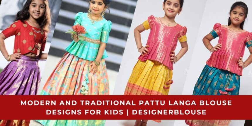 Modern and Traditional Pattu Langa Blouse Designs for Kids