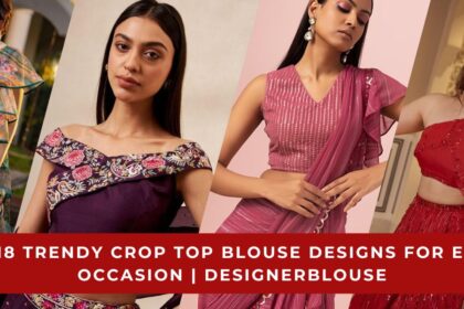 Trendy Crop Top Blouse Designs for Every Occasion