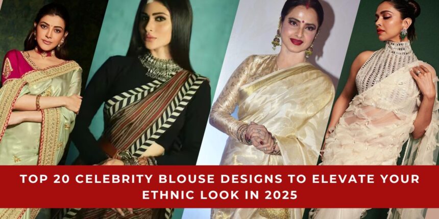 Celebrity Blouse Designs to Elevate Your Ethnic Look