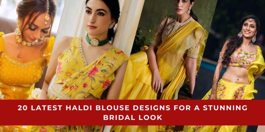 Haldi Blouse Designs for a Stunning Bridal Look