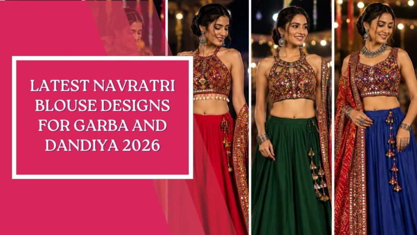 Latest Navratri Blouse Designs for Garba and Dandiya 2026