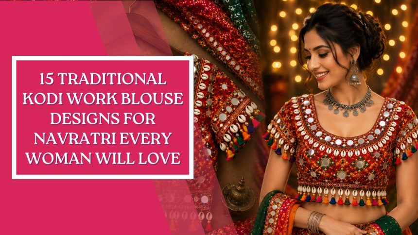 15 Traditional Kodi Work Blouse Designs for Navratri Every Woman Will Love